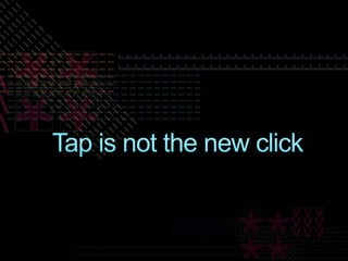 Tap is not the new click