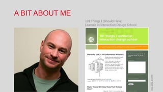 A BIT ABOUT ME
                 101 Things I (Should Have)
                 Learned in Interaction Design School




                                                        ixd101.com
 