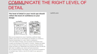 COMMUNICATE THE RIGHT LEVEL OF
GOOD PROTOTYPES…

DETAIL
                   ixd101.com
 