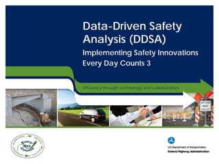Efficiency through technology and collaboration
Data-Driven Safety
Analysis (DDSA)
Implementing Safety Innovations
Every Day Counts 3
 
