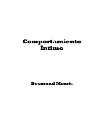 Comportamiento
   Íntimo




  Desmond Morris
 