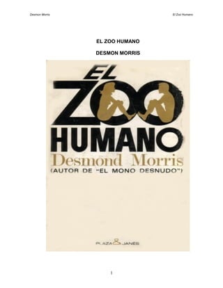 Desmon Morris                   El Zoo Humano




                EL ZOO HUMANO

                DESMON MORRIS




                    1
 