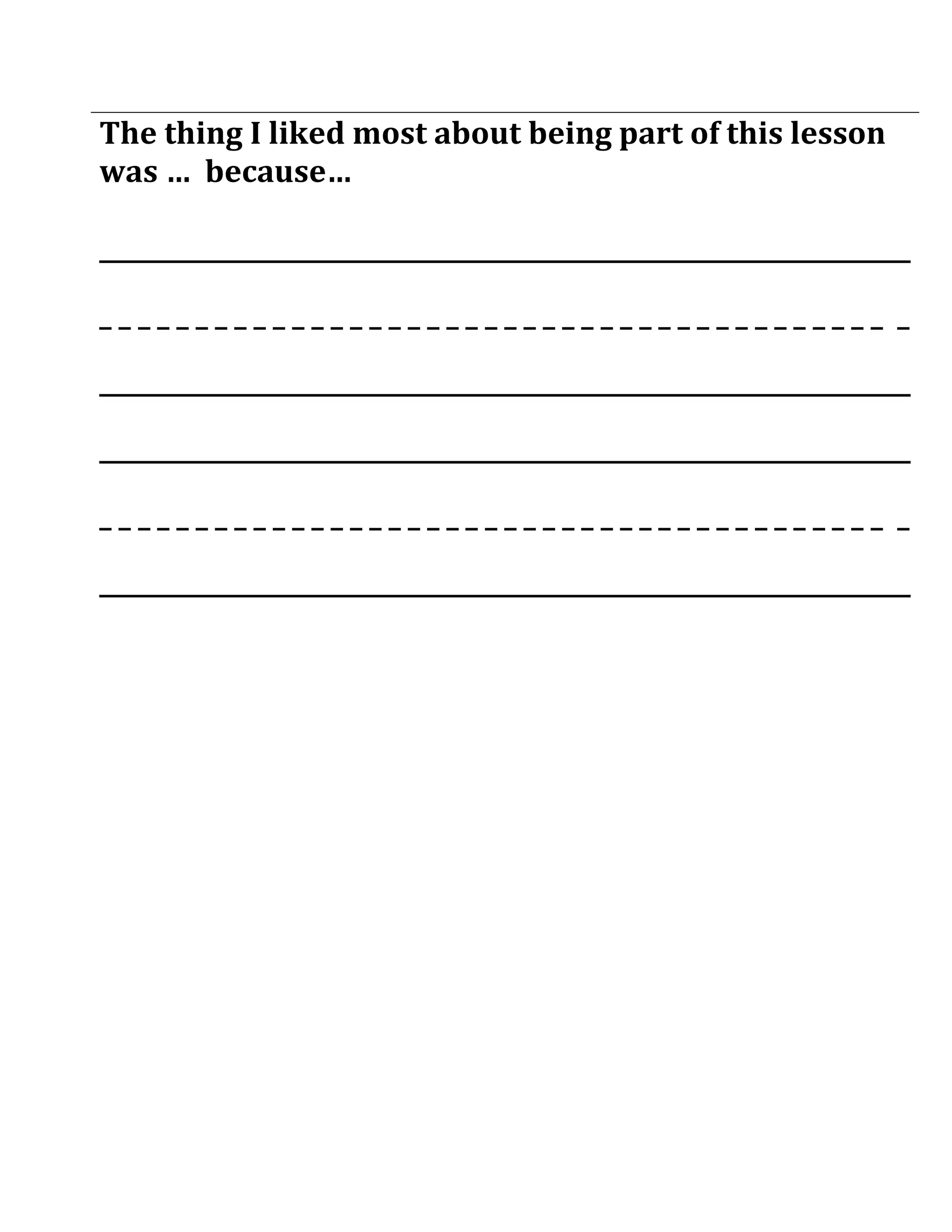 The thing I liked most about being part of this lesson
was … because…

___________________________________________________________________

_________________________________________ _

___________________________________________________________________

___________________________________________________________________

_________________________________________ _

___________________________________________________________________
 