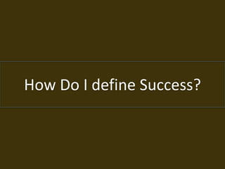How Do I define Success?
 