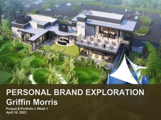 PERSONAL BRAND EXPLORATION
Griffin Morris
Project & Portfolio I: Week 1
April 10, 2022
 