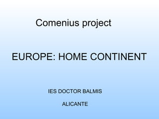Comenius project IES DOCTOR BALMIS ALICANTE EUROPE: HOME CONTINENT 