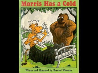 Morris has a cold