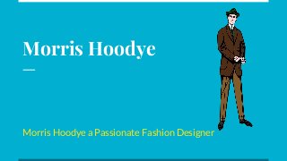 Morris Hoodye
Morris Hoodye a Passionate Fashion Designer
 