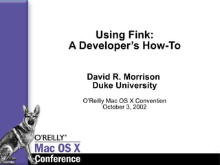 Using Fink: A Developer’s How-To David R. Morrison  Duke University O’Reilly Mac OS X Convention October 3, 2002 