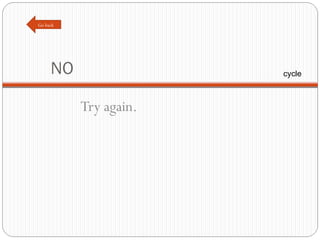 NO Try again. Go back cycle 
