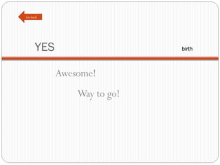 YES Awesome! Way to go! Go back birth 
