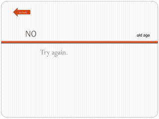 NO Try again. Go back old age 