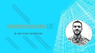 MORRISON PUBLISHING
BY ANTHONY MORRISON
 