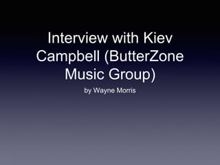 Interview with Kiev
Campbell (ButterZone
Music Group)
by Wayne Morris
 