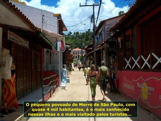 O pequeno povoado de Morro de São Paulo, com quase 4 mil habitantes, é o mais conhecido nessas ilhas e o mais visitado pelos turistas...  