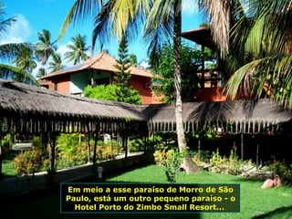 Em meio a esse paraíso de Morro de São Paulo, está um outro pequeno paraíso - o Hotel Porto do Zimbo Small Resort...  