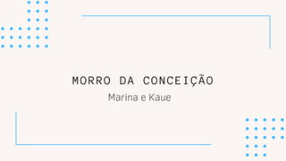 MORRO DA CONCEIÇÃO
Marina e Kaue
 
