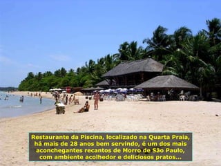 Restaurante da Piscina, localizado na Quarta Praia, há mais de 28 anos bem servindo, é um dos mais aconchegantes recantos de Morro de São Paulo, com ambiente acolhedor e deliciosos pratos... 