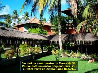 Em meio a esse paraíso de Morro de São Paulo, está um outro pequeno paraíso - o Hotel Porto do Zimbo Small Resort... 