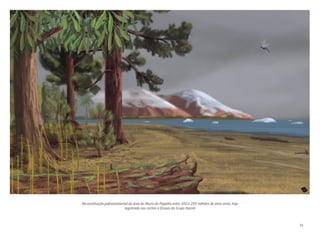 Reconstituição paleoambiental da área do Morro do Papaléo entre 300 e 295 milhões de anos atrás, hoje
registrado nas rochas e fósseis do Grupo Itararé
33
 