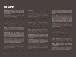 GLOSSÁRIO
Afloramento: exposição de rochas na superfície da
terra. Em geologia, este termo é usado para a porção
de rocha visível no ambiente. Exemplos: cortes de
estrada, pedreiras.
Ambiente deltaico: referente à foz de um rio, ou seja,
o local onde o rio desagua no mar.
Ambiente fluvial entrelaçado: referente aos rios ou
cursos d’água com vários canais divididos por barras
arenosas, normalmente apresentam-se largos e ra-
sos. Representam importantes agentes de transporte
de sedimentos.
Amonites: grupo de moluscos marinhos extintos,
hoje encontrados apenas fossilizados nas rochas. Se
assemelham às atuais lulas gigantes e náutilos.
Anfíbios: grupo de animais que apresentam formas
larvais que vivem na água e formas adultas terres-
tres. Os sapos e salamandras são exemplos de anfí-
bios.
Bioestratigrafia: estudo das camadas de rocha a
partir dos fósseis que existem nelas. Análises bioes-
tratigráficas definem a idade de formação da rocha,
assim como relacionam camadas de rochas de dife-
rentes lugares pelo conteúdo fóssil encontrado nelas.
Biologia: é a ciência que estuda os seres vivos com-
preendendo aspectos de sua origem e evolução, da
sua constituição e também relação com outros orga-
nismos. Analisa os organismos tanto em escalas mi-
croscópicas até grandes escalas de populações.
Cianofíceas: algas primitivas que surgiram no pla-
neta Terra há aproximadamente 3,5 bilhões de anos
atrás. São consideradas como os primeiros organis-
mos que faziam fotossíntese.
Clasto: fragmento de rocha que foi transportado
por diferentes processos sedimentares, vulcânicos
ou biológicos.
Crinóides: grupo de organismos aquáticos que vivem
em sua maioria fixos em rochas ou no fundo do mar.
Hoje em dia os crinóides são mais raros que no pas-
sado, onde seus fósseis provam que eles possuíam
uma grande diversidade.
Depósitos carbonosos: camadas de rocha formada
pela compactação de grandes quantidades de maté-
ria orgânica por um longo período de tempo. O car-
vão mineral é extraído dos depósitos carbonosos.
Esfenófitas: são plantas que habitam preferencial-
mente áreas úmidas e se caracterizam por possuir
folhas pontiagudas saindo de um único caule verti-
cal. São consideradas um fóssil vivo, já que estão pre-
sentes no Planeta Terra há muito tempo. Exemplo:
cavalinha.
Esporos: estruturas muito pequenas, na maioria das
vezes invisíveis a olho nu, responsáveis pela repro-
dução de algumas plantas chamadas de briófitas e
pteridófitas, além de fungos e algas.
Estratigráfico: referente ao ramo da geologia chama-
do de estratigrafia que estuda a sequência de cama-
das das rochas procurando investigar as suas condi-
ções de formação.
Eucariontes: organismos com células dotadas de nú-
cleo individualizado, protegido por uma membrana e
com o citoplasma organizado. A maioria dos animais
e plantas são compostos deste tipo de células.
Extinto: referente a algum grupo de organismos que
sofreu extinção, ou seja, deixou de existir no ambien-
te porque todos os componentes deste grupo morre-
ram. As extinções são parte normal na evolução dos
seres vivos.
Fóssil: restos ou vestígios de seres vivos preservados
nas rochas. São utilizados para o estudo da vida no
passado, assim como para a datação das rochas que
os contém. A paleontologia é a ciência que estuda os
fósseis.
Geocronologia: ramo da geologia que estuda os mé-
todos de datação para avaliar as idades das rochas
e eventos geológicos. São utilizados métodos de da-
tação relativa a partir da relação entre as camadas
de rocha e os fósseis contidos nelas, como também
os métodos absolutos identificando as mudanças
químicas nos minerais das rochas para sua datação.
Geologia: ciência que estuda o Planeta Terra, sua
composição, estrutura e os seus processos formado-
res. As rochas representam o principal material de
estudo dos geólogos.
Geossítio: lugar conhecido por possuir formações de
rochas interessantes sob o ponto de vista didático,
científico ou turístico. Tem como elemento principal
o patrimônio geológico.
Gimnospermas: grupo de plantas terrestres que pos-
suem sementes nuas, ou seja, suas sementes não são
protegidas por um fruto como é o caso das angios-
permas. Exemplos de gimnospermas atuais: Pinhei-
ros e Araucárias.
Grão de Pólen: estrutura de reprodução de certas
plantas cujo papel é levar o material genético do ór-
gão masculino ao órgão feminino. De forma geral,
são pequenos e arredondados.
História geológica: processos e eventos geológicos
que influenciaram a evolução do Planeta Terra desde
a sua formação.
Hominídeos: família dos grandes primatas ao qual
pertence a espécie humana (Homo sapiens sapiens),
além dos Gorilas, Chimpanzés e Orangotangos.
50
 