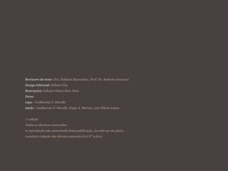 Revisores de texto: Dra. Fabiana Maraschin, Prof. Dr. Roberto Iannuzzi
Design Editorial: Débora Zilz
Ilustrações: Voltaire Dutra Paes Neto
Fotos:
capa - Guilherme S. Hoerlle
miolo - Guilherme S. Hoerlle, Tiago A. Morais, Luiz Flávio Lopes.
1ª edição
Todos os direitos reservados.
A reprodução não autorizada desta publicação, no todo ou em parte,
constitui violação dos direitos autorais (Lei N° 9.610).
 