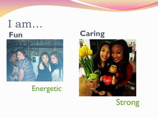I am…
Fun               Caring




      Energetic
                           Strong
 