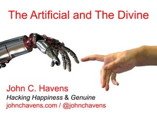 John C. Havens
Hacking Happiness & Genuine
johnchavens.com / @johnchavens
The Artificial and The Divine
How to Give Big Data A Direction
 