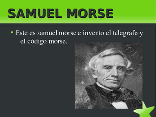 SAMUEL MORSE
●
    Este es samuel morse e invento el telegrafo y 
     el código morse.
 