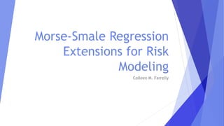 Morse-Smale Regression
Extensions for Risk
Modeling
Colleen M. Farrelly
 