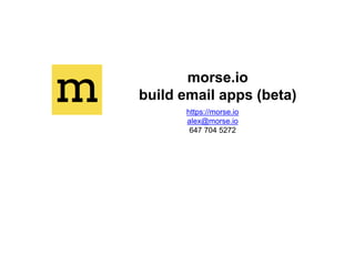 morse.io
build email apps (beta)
https://morse.io
alex@morse.io
647 704 5272
 
