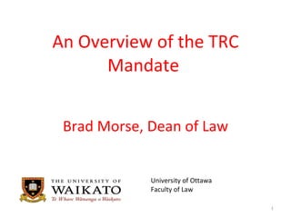 An Overview of the  TRC Mandate  Brad Morse, Dean of Law ,[object Object],[object Object]