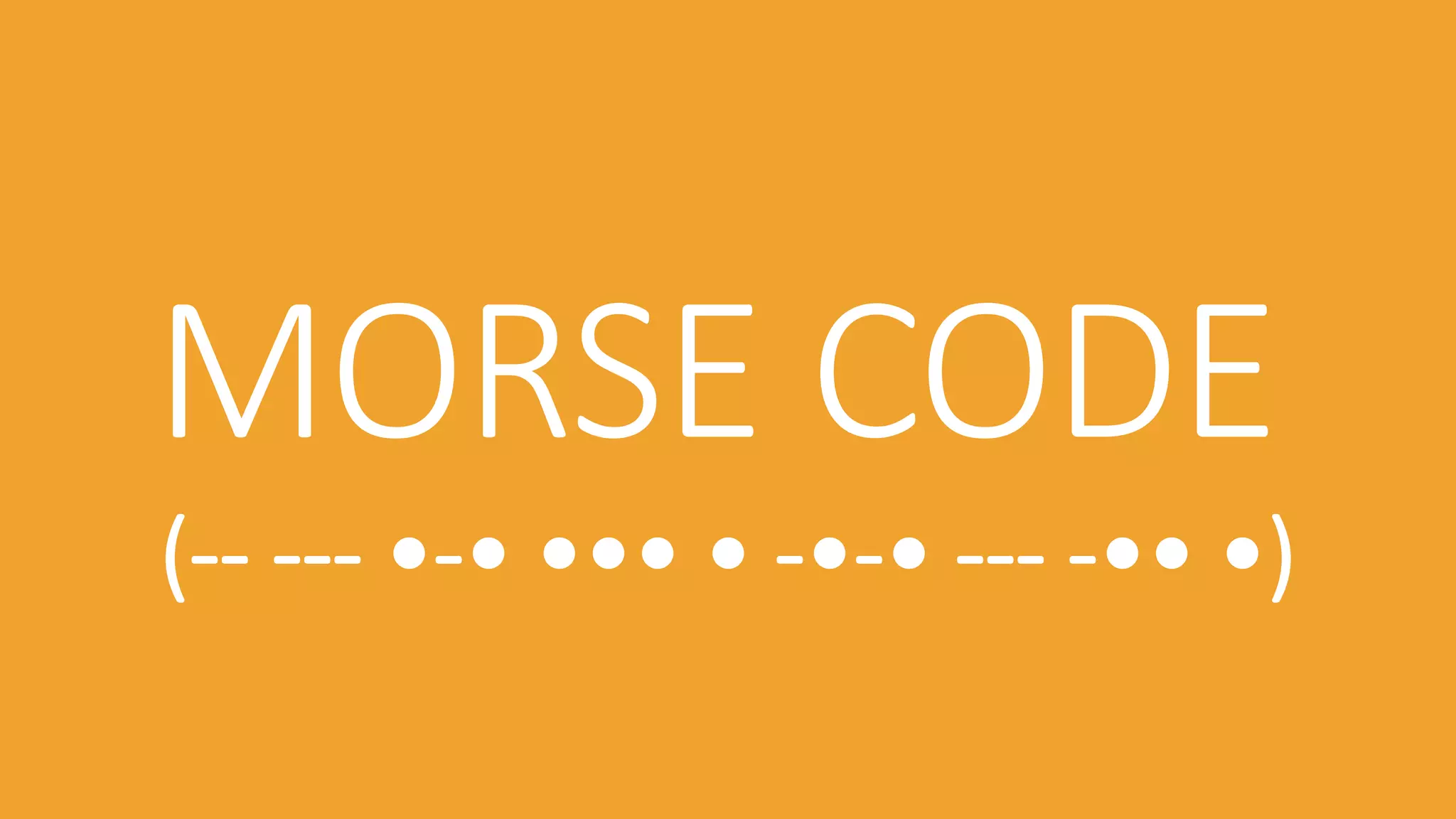 MORSE CODE
(-- --- •-• ••• • -•-• --- -•• •)
 