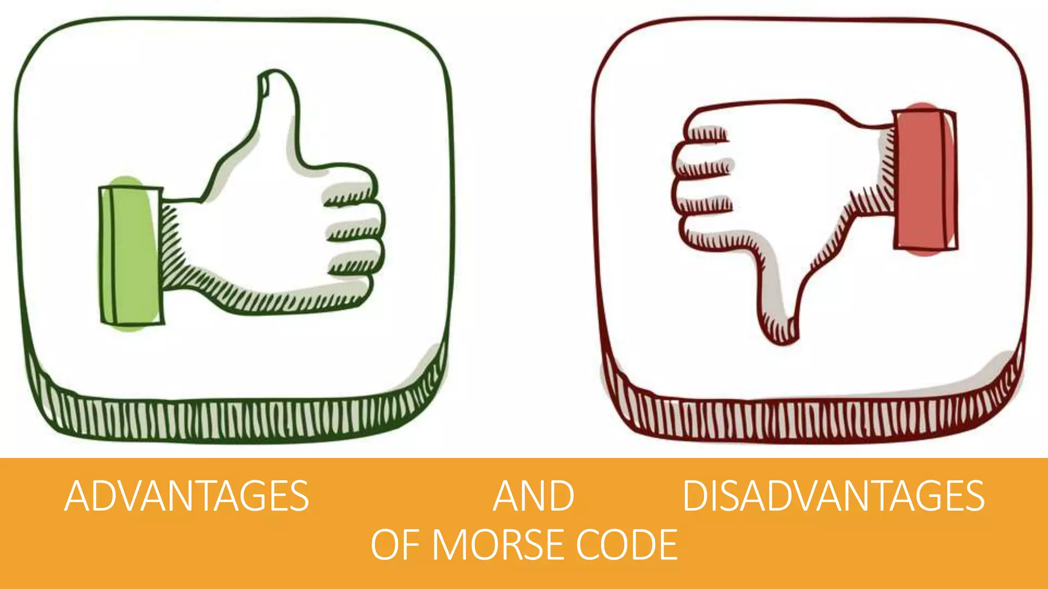 ADVANTAGES AND DISADVANTAGES
OF MORSE CODE
 