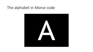 The alphabet in Morse code
 