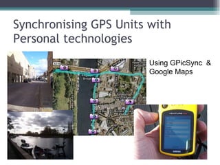 Synchronising GPS Units with Personal technologies Using GPicSync  & Google Maps 