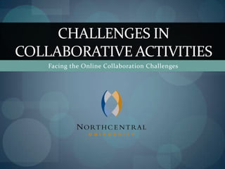 Facing the Online Collaboration Challenges Challenges in collaborative Activities 