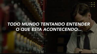 TODO MUNDO TENTANDO ENTENDER
O QUE ESTA ACONTECENDO...
 