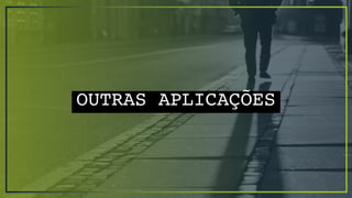OUTRAS APLICAÇÕES
 