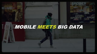 MOBILE MEETS BIG DATA
 