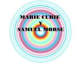 MARIE CURIE
      Y
SAMUEL MORSE
 