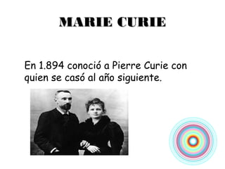 MARIE CURIE


En 1.894 conoció a Pierre Curie con
quien se casó al año siguiente.
 