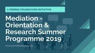 Mediation -
Orientation &
Research Summer
Programme 2019
www.prernafoundation.org
A PRERNA FOUNDATION INITIATIVE
 