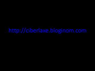 http://ciberlaxe.bloginom.com 