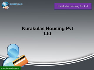 Kurakulas Housing Pvt
Ltd
www.kurakulas.com
 