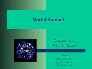 Mortal Kombat Összeállította: Kapitán József Zene : CHESAPEAKE, Virginia - Techno - Kombatmortal 