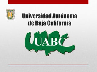 Universidad Autónoma
de Baja California
 