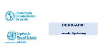 OBRIGADA!
coserluc@paho.org
 