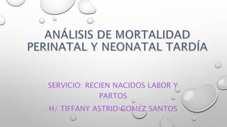 SERVICIO: RECIEN NACIDOS LABOR Y
PARTOS
H/ TIFFANY ASTRID GOMEZ SANTOS
 