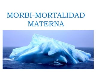 MORBI-MORTALIDAD
    MATERNA
 